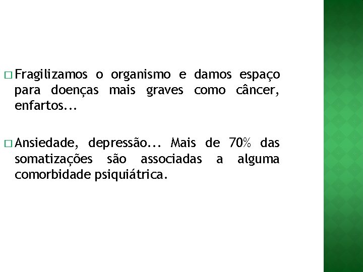 � Fragilizamos o organismo e damos espaço para doenças mais graves como câncer, enfartos.