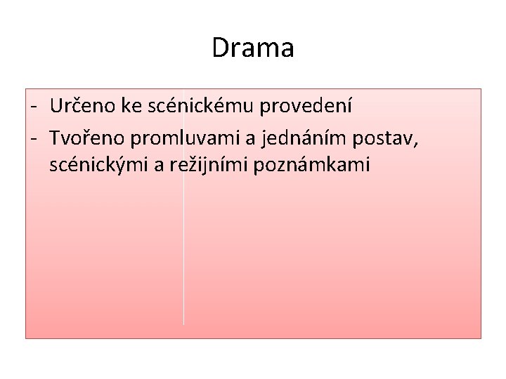 Drama - Určeno ke scénickému provedení - Tvořeno promluvami a jednáním postav, scénickými a