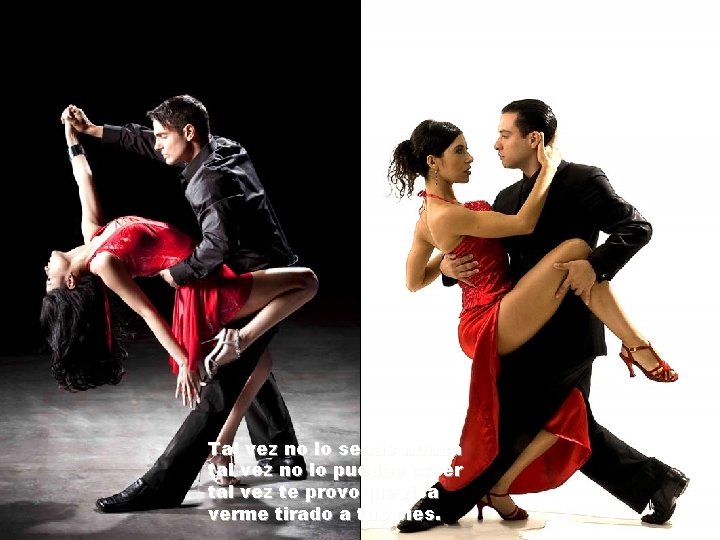 Tal vez no lo sepas nunca tal vez no lo puedas creer tal vez