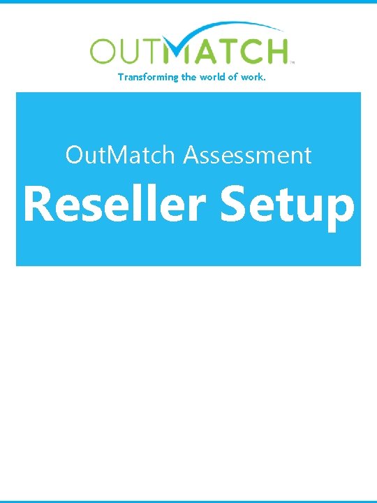 Transforming the world of work. Out. Match Assessment Reseller Setup 