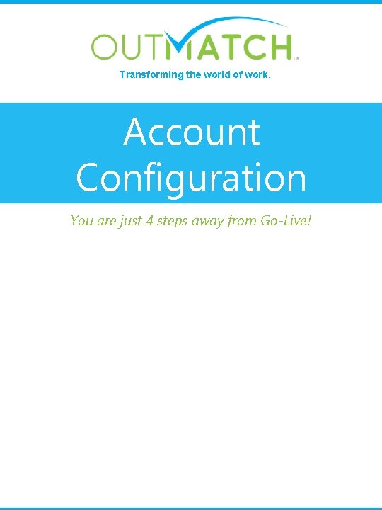 Transforming the world of work. Account Configuration You are just 4 steps away from