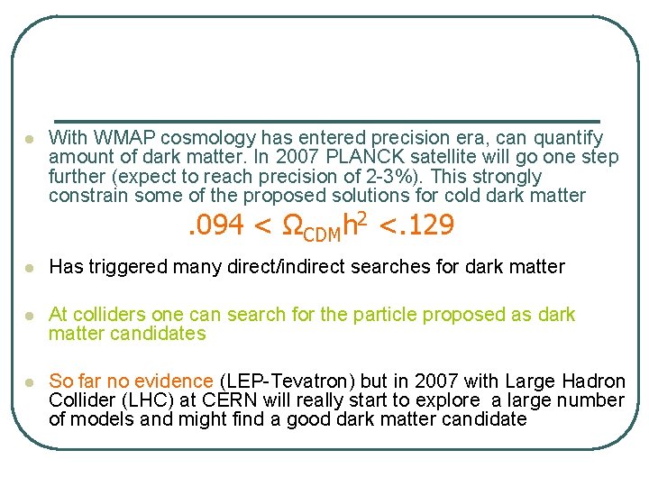 l With WMAP cosmology has entered precision era, can quantify amount of dark matter. l With WMAP cosmology has entered precision era, can quantify amount of dark matter.