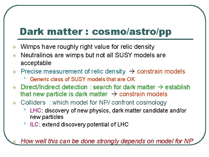 Dark matter : cosmo/astro/pp l l l Wimps have roughly right value for relic Dark matter : cosmo/astro/pp l l l Wimps have roughly right value for relic