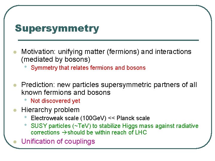 Supersymmetry l Motivation: unifying matter (fermions) and interactions (mediated by bosons) • l Prediction: Supersymmetry l Motivation: unifying matter (fermions) and interactions (mediated by bosons) • l Prediction: