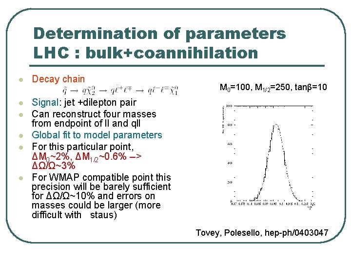 Determination of parameters LHC : bulk+coannihilation l Decay chain l Signal: jet +dilepton pair Determination of parameters LHC : bulk+coannihilation l Decay chain l Signal: jet +dilepton pair