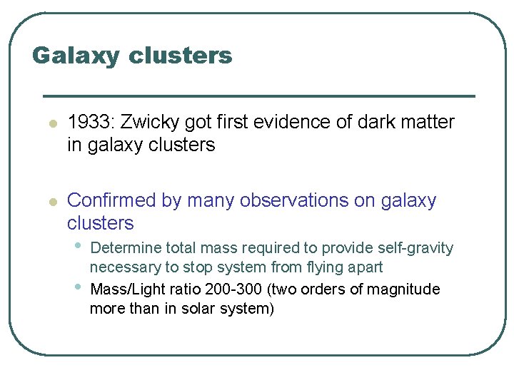 Galaxy clusters l 1933: Zwicky got first evidence of dark matter in galaxy clusters Galaxy clusters l 1933: Zwicky got first evidence of dark matter in galaxy clusters