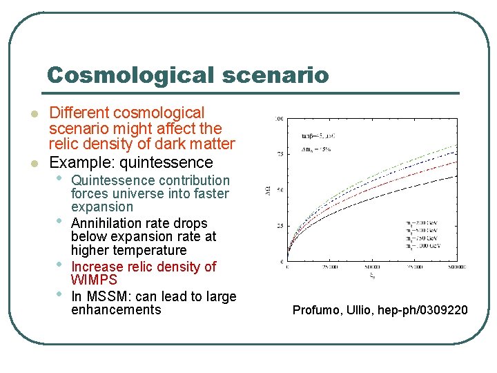 Cosmological scenario l l Different cosmological scenario might affect the relic density of dark Cosmological scenario l l Different cosmological scenario might affect the relic density of dark