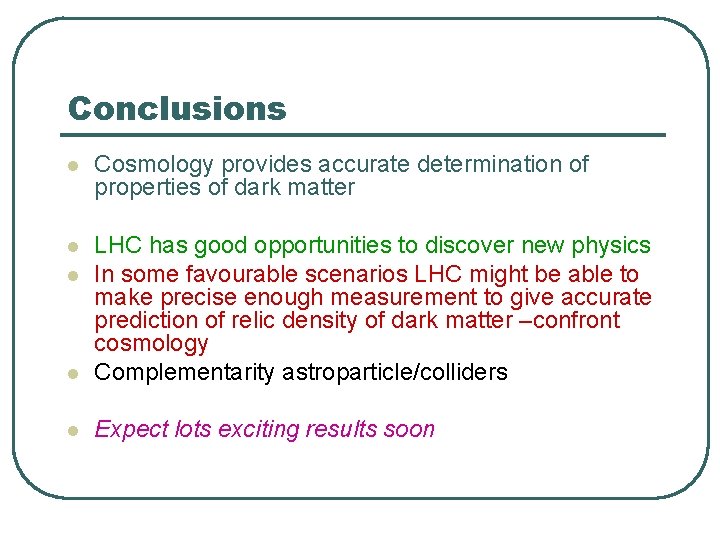 Conclusions l Cosmology provides accurate determination of properties of dark matter l l LHC Conclusions l Cosmology provides accurate determination of properties of dark matter l l LHC