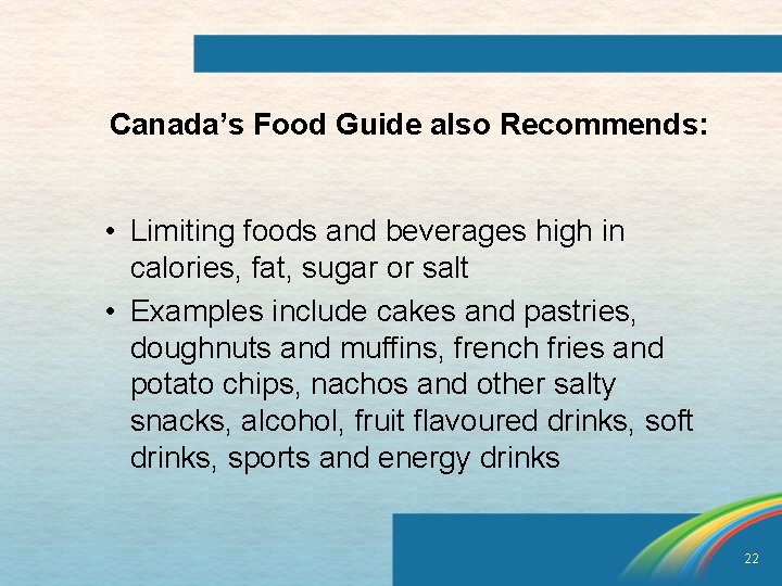 Canada’s Food Guide also Recommends: • Limiting foods and beverages high in calories, fat,