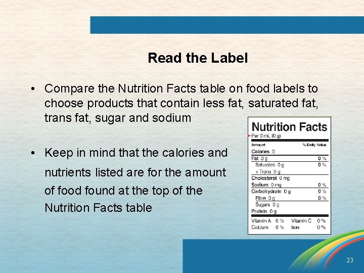 Read the Label • Compare the Nutrition Facts table on food labels to choose