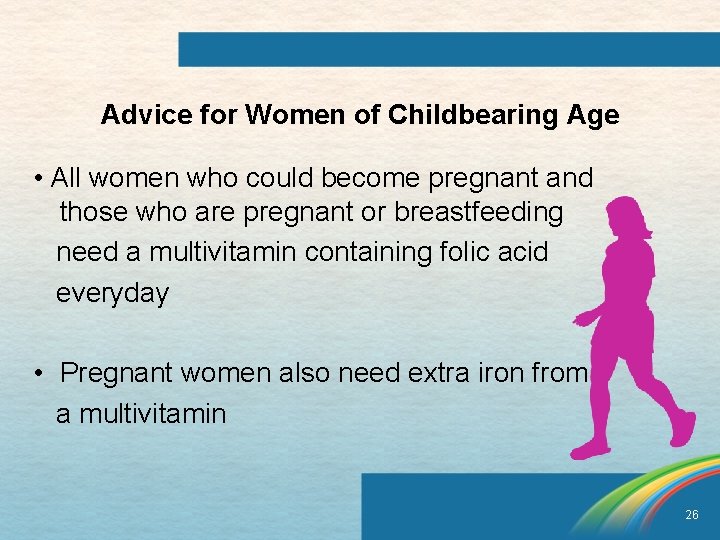 Advice for Women of Childbearing Age • All women who could become pregnant and