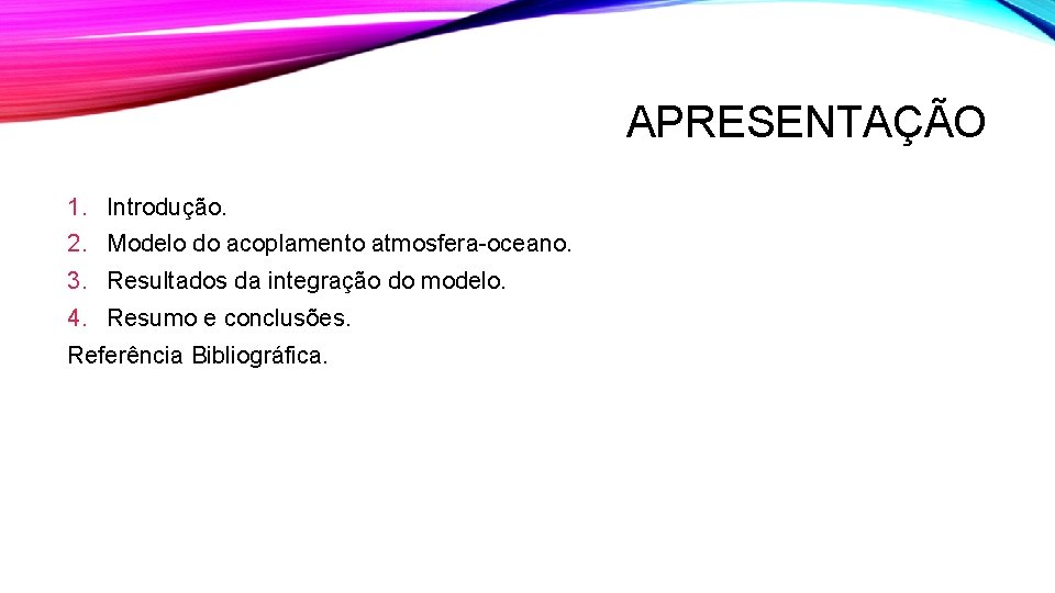 APRESENTAÇÃO 1. Introdução. 2. Modelo do acoplamento atmosfera-oceano. 3. Resultados da integração do modelo.