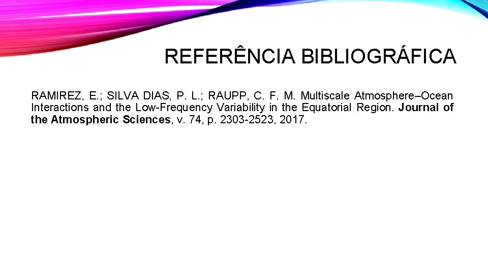 REFERÊNCIA BIBLIOGRÁFICA RAMIREZ, E. ; SILVA DIAS, P. L. ; RAUPP, C. F. Multiscale