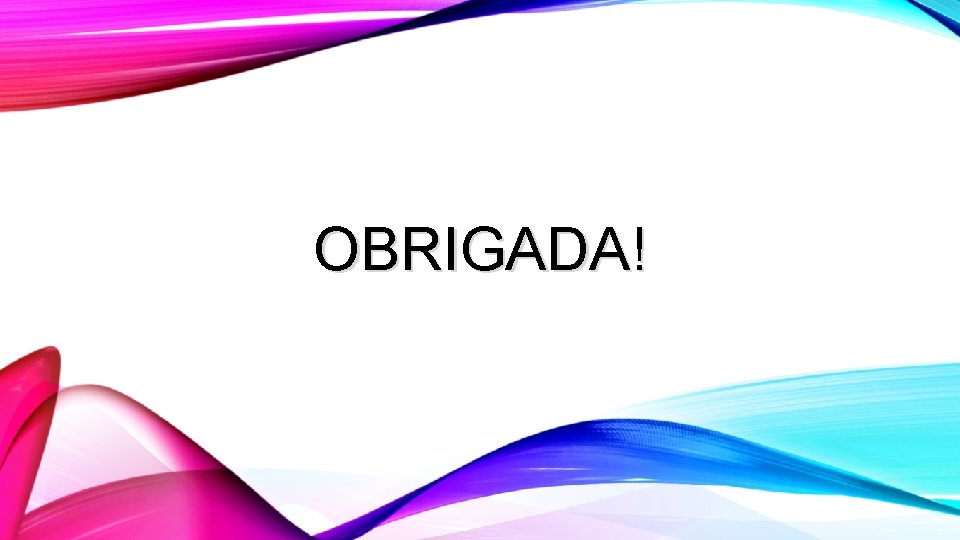 OBRIGADA! 