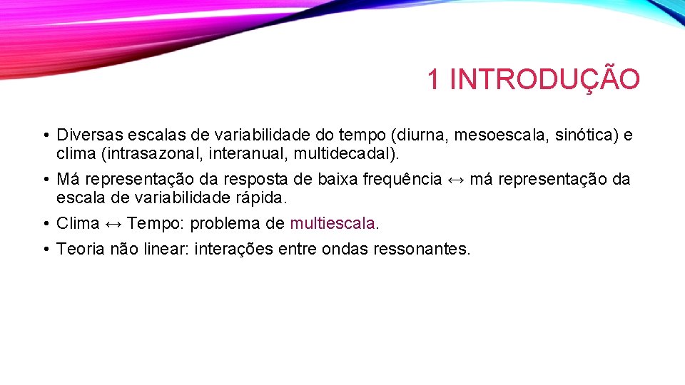 1 INTRODUÇÃO • Diversas escalas de variabilidade do tempo (diurna, mesoescala, sinótica) e clima