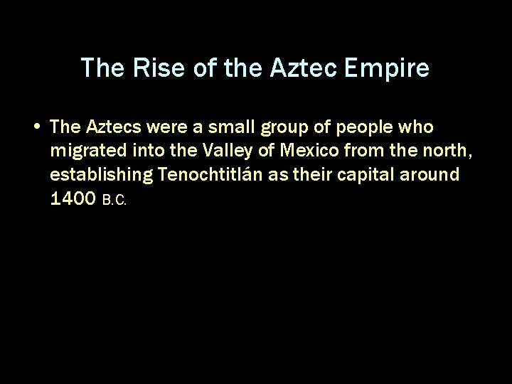 The Rise of the Aztec Empire • The Aztecs were a small group of