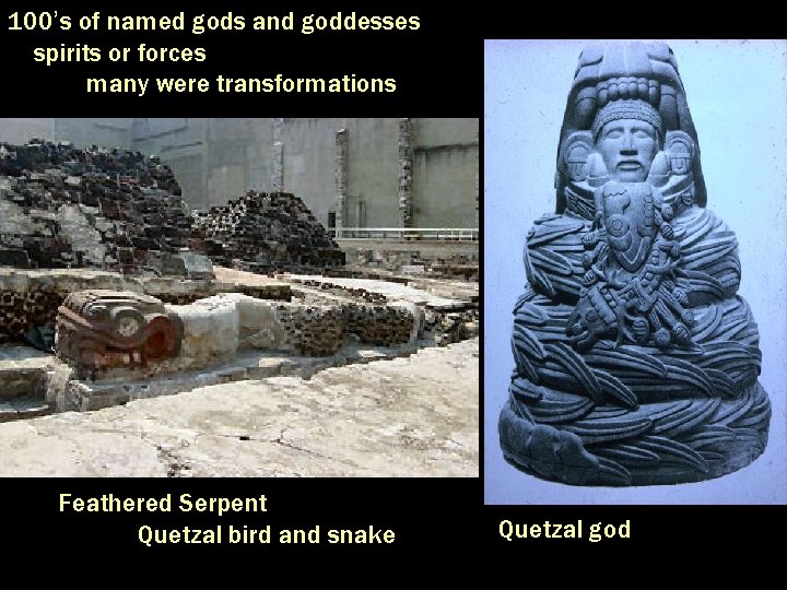 100’s of named gods and goddesses spirits or forces many were transformations Feathered Serpent