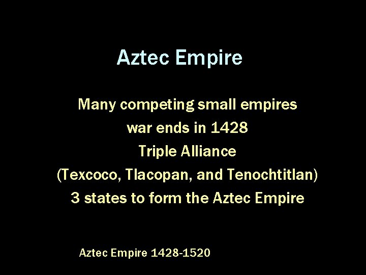 Aztec Empire Many competing small empires war ends in 1428 Triple Alliance (Texcoco, Tlacopan,