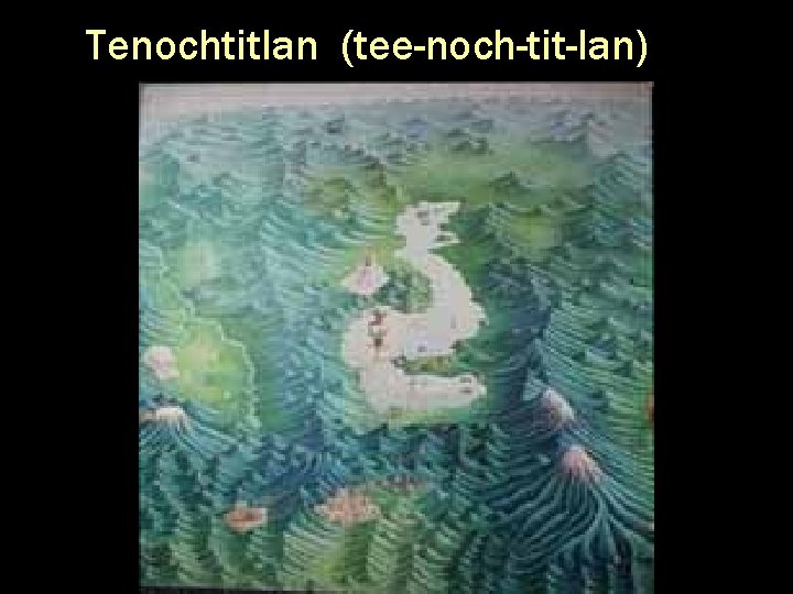 Tenochtitlan (tee-noch-tit-lan) 