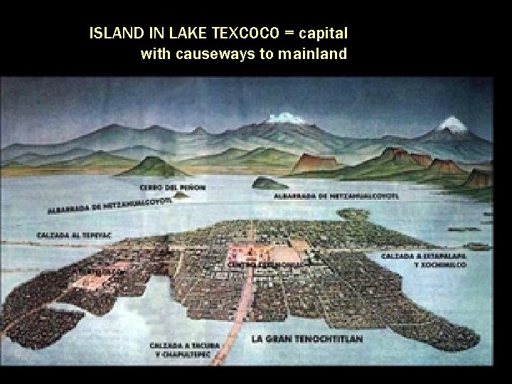 ISLAND IN LAKE TEXCOCO = capital with causeways to mainland 