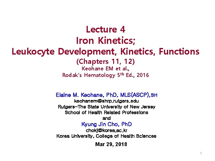 Lecture 4 Iron Kinetics; Leukocyte Development, Kinetics, Functions (Chapters 11, 12) Keohane EM et