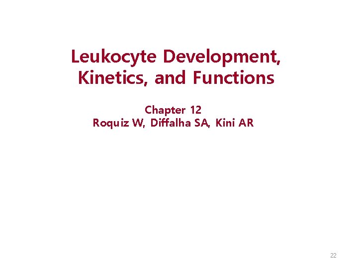 Leukocyte Development, Kinetics, and Functions Chapter 12 Roquiz W, Diffalha SA, Kini AR 22