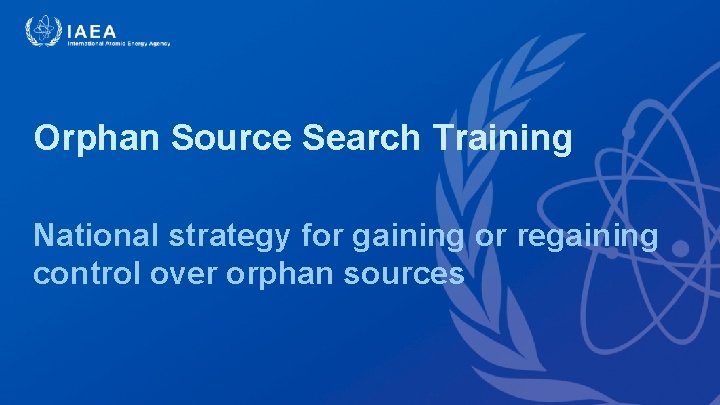 Orphan Source Search Training National strategy for gaining or regaining control over orphan sources