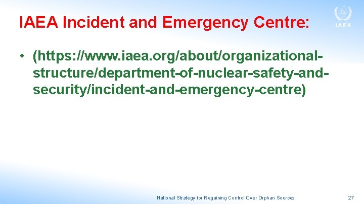 IAEA Incident and Emergency Centre: • (https: //www. iaea. org/about/organizationalstructure/department-of-nuclear-safety-andsecurity/incident-and-emergency-centre) National Strategy for Regaining