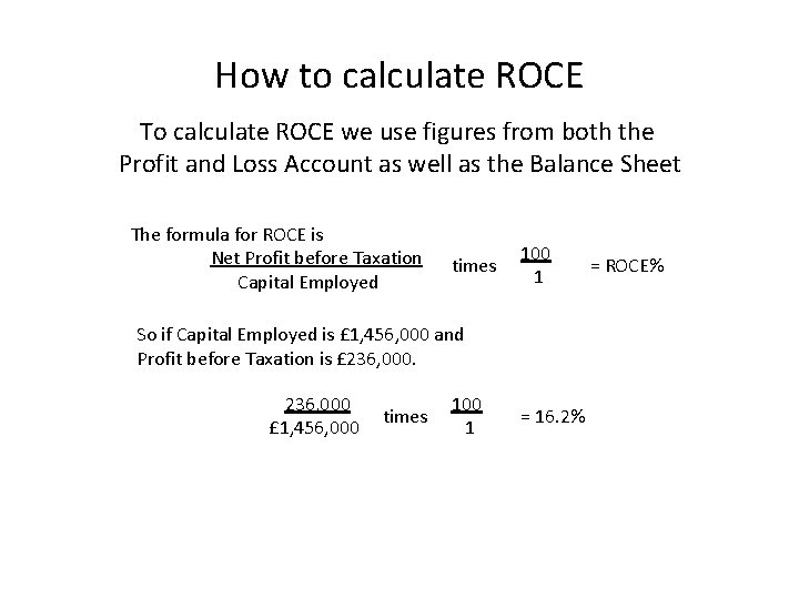 How to calculate ROCE To calculate ROCE we use figures from both the Profit