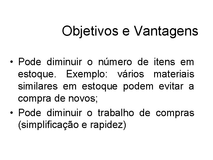 Objetivos e Vantagens • Pode diminuir o número de itens em estoque. Exemplo: vários