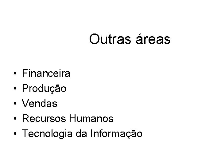 Outras áreas • • • Financeira Produção Vendas Recursos Humanos Tecnologia da Informação 