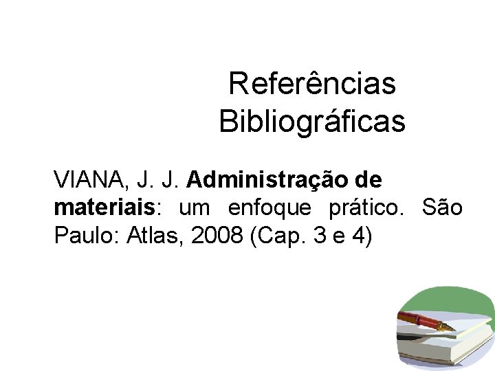 Referências Bibliográficas VIANA, J. J. Administração de materiais: um enfoque prático. São Paulo: Atlas,