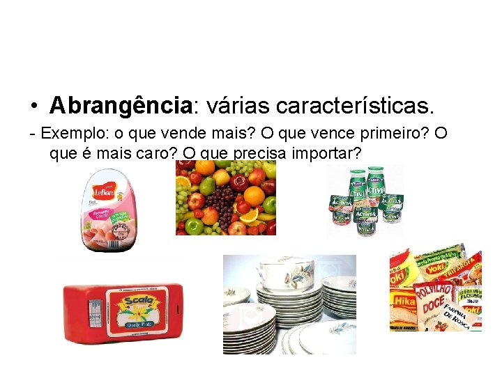  • Abrangência: várias características. - Exemplo: o que vende mais? O que vence