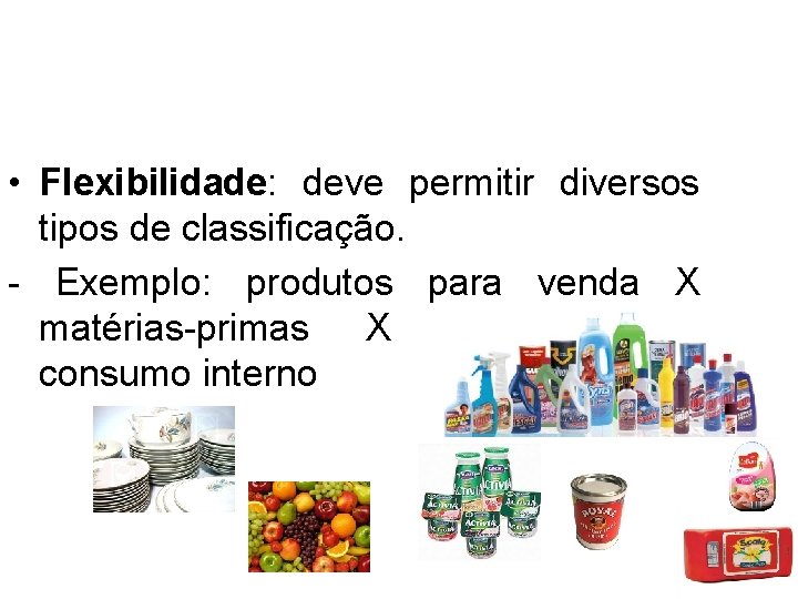  • Flexibilidade: deve permitir diversos tipos de classificação. - Exemplo: produtos para venda