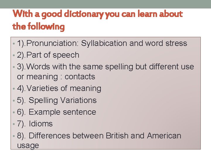 With a good dictionary you can learn about the following • 1). Pronunciation: Syllabication