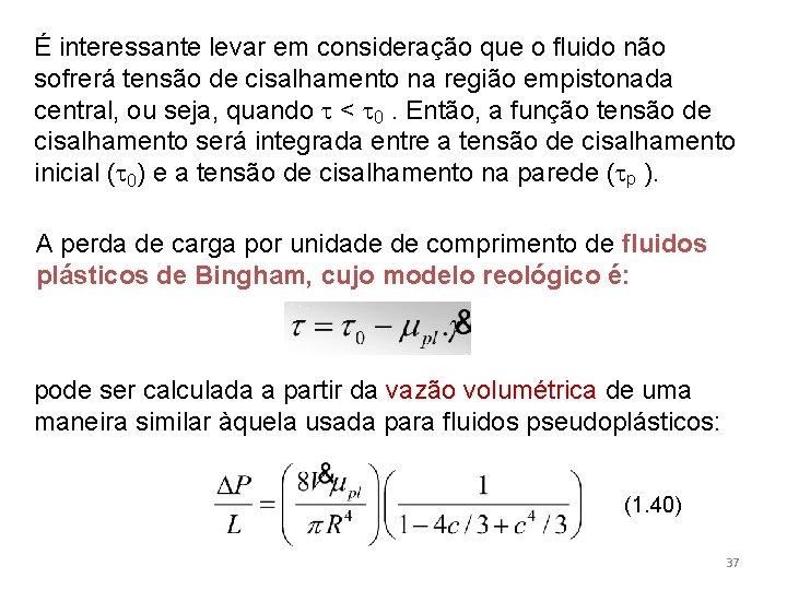 É interessante levar em consideração que o fluido não sofrerá tensão de cisalhamento na