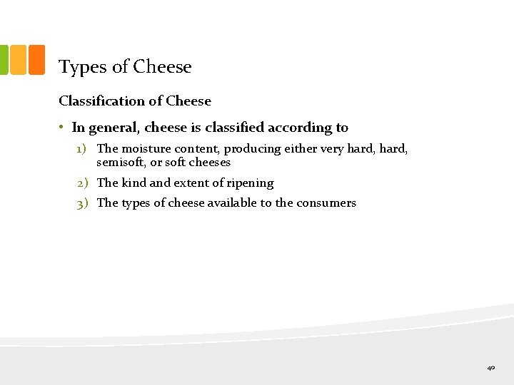 Types of Cheese Classification of Cheese • In general, cheese is classified according to