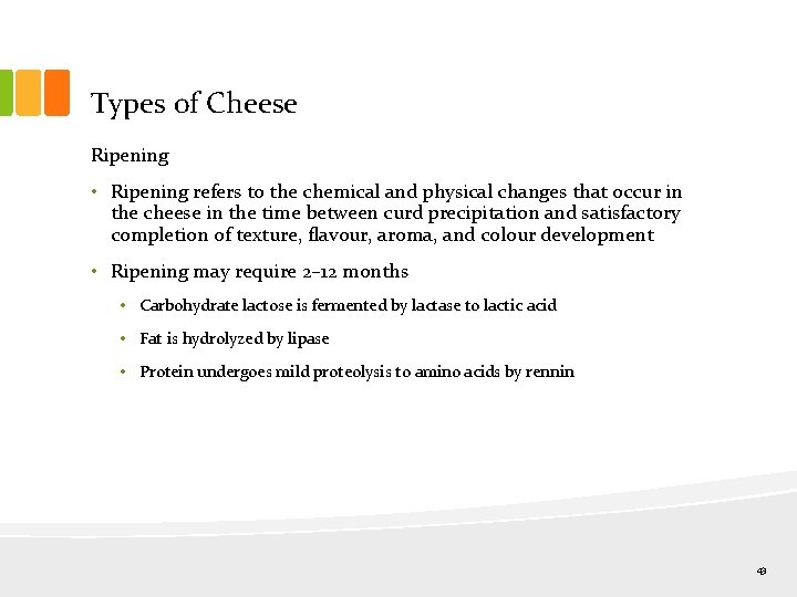 Types of Cheese Ripening • Ripening refers to the chemical and physical changes that