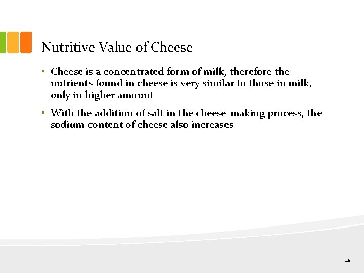 Nutritive Value of Cheese • Cheese is a concentrated form of milk, therefore the