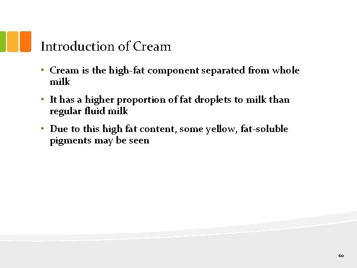 Introduction of Cream • Cream is the high-fat component separated from whole milk •