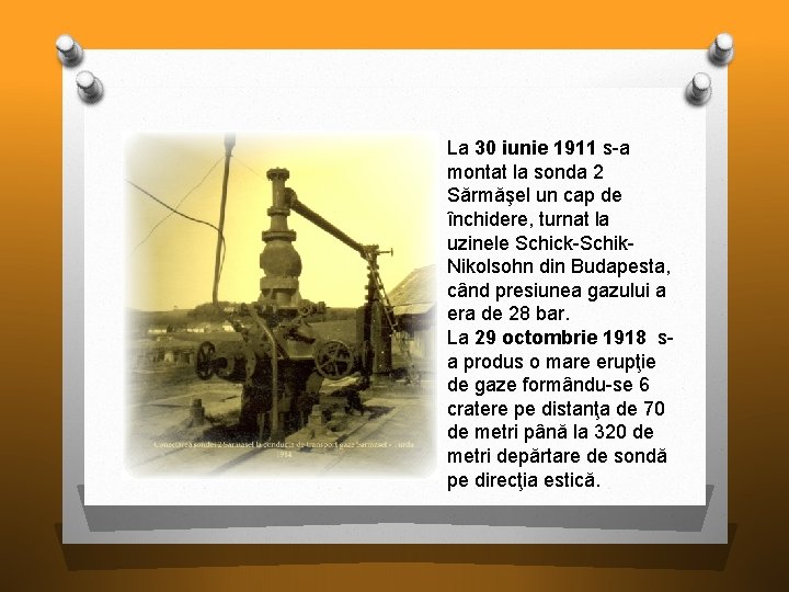 La 30 iunie 1911 s-a montat la sonda 2 Sărmăşel un cap de închidere,