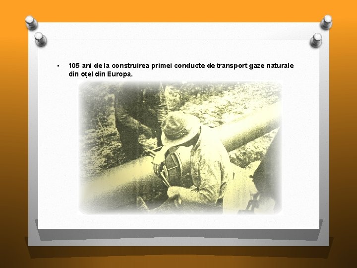  • 105 ani de la construirea primei conducte de transport gaze naturale din