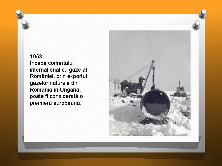 1958 Începe comerţului internaţional cu gaze al României, prin exportul gazelor naturale din România