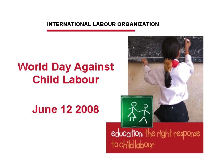 INTERNATIONAL LABOUR ORGANIZATION World Day Against Child Labour June 12 2008 
