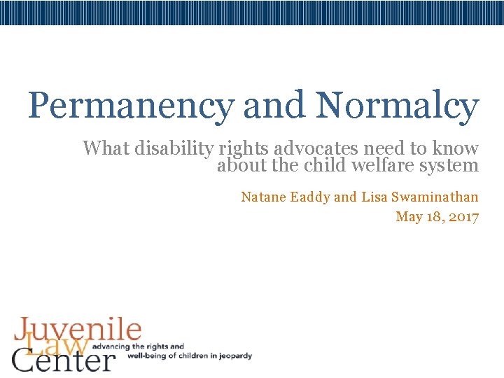 Permanency and Normalcy What disability rights advocates need to know about the child welfare