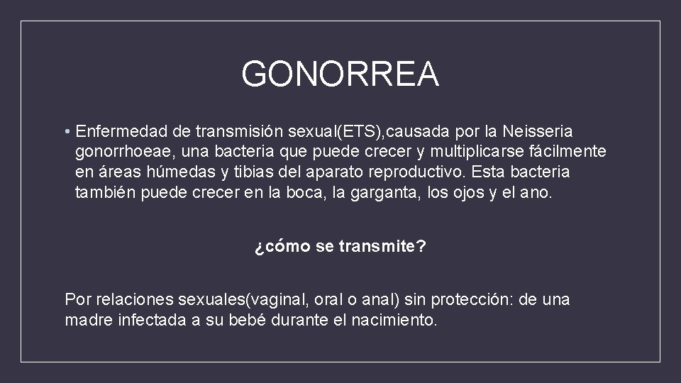 GONORREA • Enfermedad de transmisión sexual(ETS), causada por la Neisseria gonorrhoeae, una bacteria que