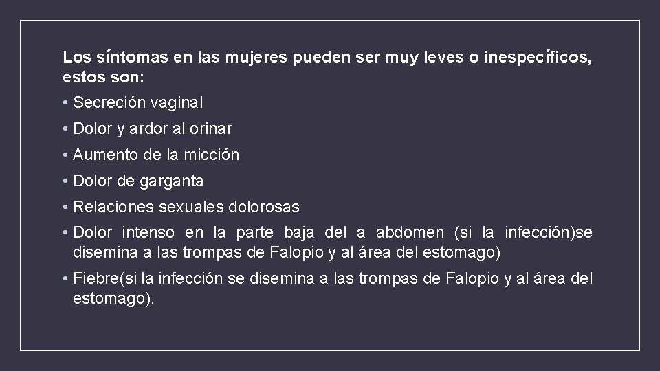 Los síntomas en las mujeres pueden ser muy leves o inespecíficos, estos son: •