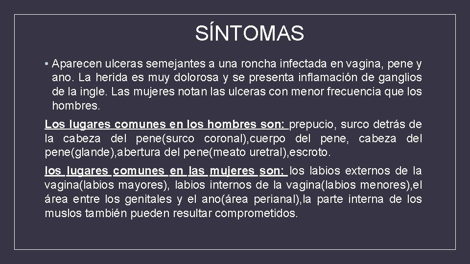 SÍNTOMAS • Aparecen ulceras semejantes a una roncha infectada en vagina, pene y ano.