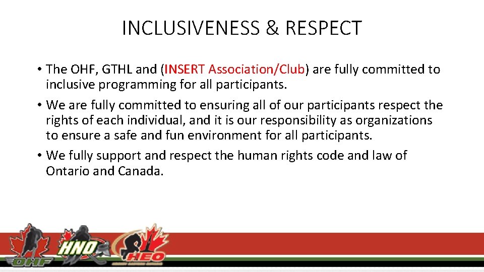 INCLUSIVENESS & RESPECT • The OHF, GTHL and (INSERT Association/Club) are fully committed to