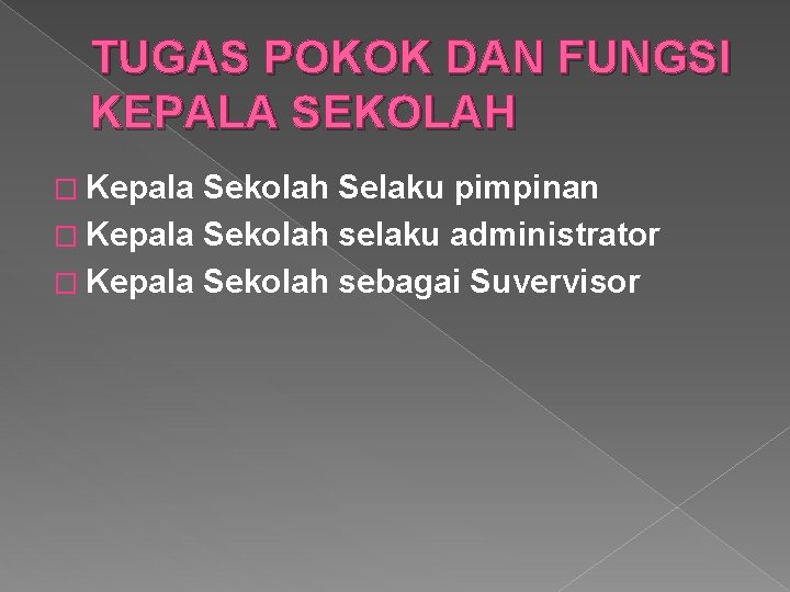 TUGAS POKOK DAN FUNGSI KEPALA SEKOLAH � Kepala Sekolah Selaku pimpinan � Kepala Sekolah